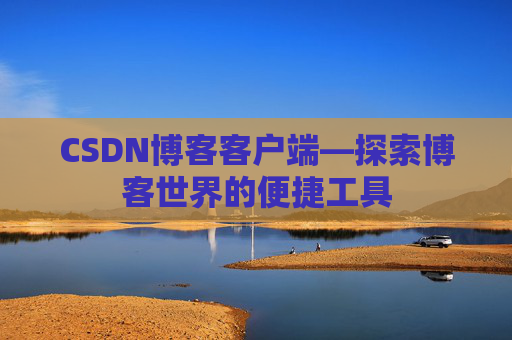 CSDN博客客户端—探索博客世界的便捷工具